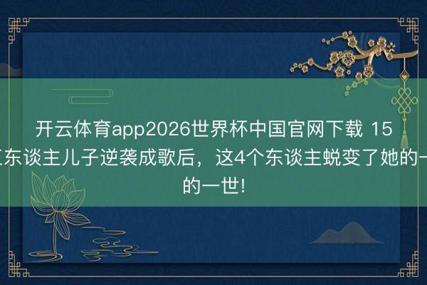 开云体育app2026世界杯中国官网下载 15岁工东谈主儿子逆袭成歌后，这4个东谈主蜕变了她的一世!